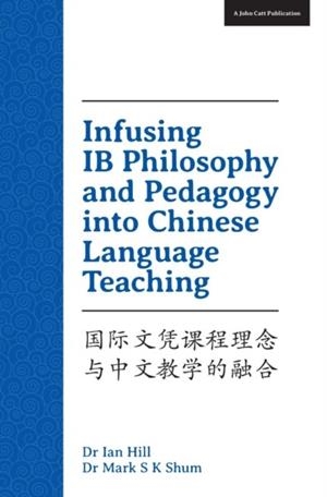 INFUSING IB PHILOSOPHY AND PEDAGOGY INTO CHINESE LANGUAGE TEACHING | 9781909717657
