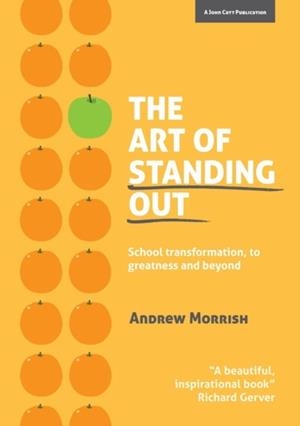 THE ART OF STANDING OUT: TRANSFORMING YOUR SCHOOL TO OUTSTANDING ... AND BEYOND | 9781909717831 | ANDREW MORRISH
