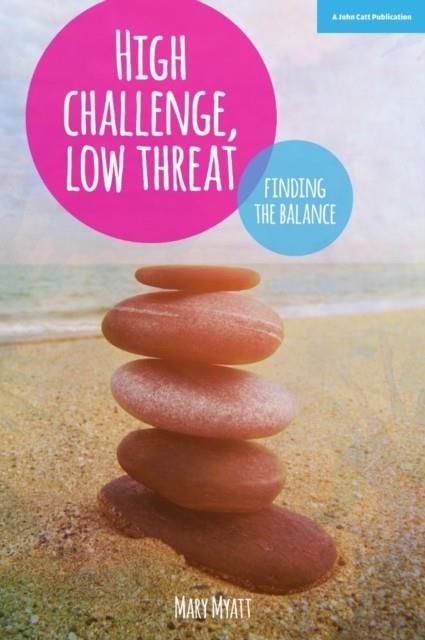 HIGH CHALLENGE, LOW THREAT: HOW THE BEST LEADERS FIND THE BALANCE | 9781909717862 | MARY MYATT