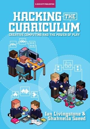 HACKING THE CURRICULUM: HOW DIGITAL SKILLS CAN SAVE US FROM THE ROBOTS | 9781909717824 | IAN LIVINGSTONE