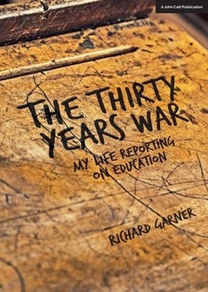THE THIRTY YEARS WAR: MY LIFE REPORTING ON EDUCATION | 9781911382058 | RICHARD GARNER