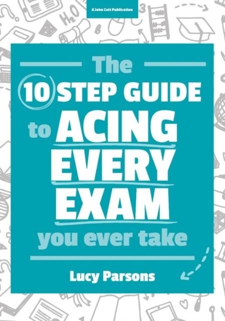 THE TEN STEP GUIDE TO ACING EVERY EXAM YOU EVER TAKE | 9781911382195
