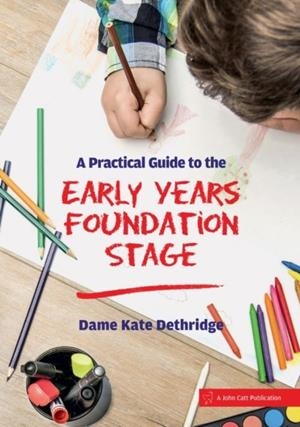 A PRACTICAL GUIDE TO THE EARLY YEARS FOUNDATION STAGE | 9781911382133 | KATE DETHRIDGE