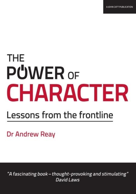 THE POWER OF CHARACTER: LESSONS FROM THE FRONTLINE | 9781911382270 | ANDREW REAY