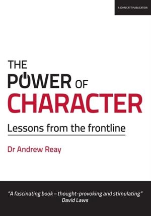 THE POWER OF CHARACTER: LESSONS FROM THE FRONTLINE | 9781911382270 | ANDREW REAY