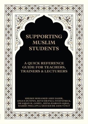 SUPPORTING MUSLIM STUDENTS: A QUICK REFERENCE GUIDE FOR TEACHERS, TRAINERS AND LECTURERS | 9781911382294