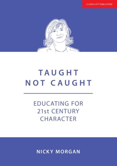 TAUGHT NOT CAUGHT: EDUCATING FOR 21ST CENTURY CHARACTER | 9781911382331