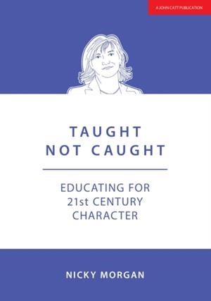 TAUGHT NOT CAUGHT: EDUCATING FOR 21ST CENTURY CHARACTER | 9781911382331