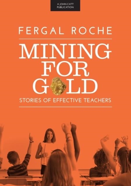 MINING FOR GOLD: STORIES OF EFFECTIVE TEACHERS | 9781911382447