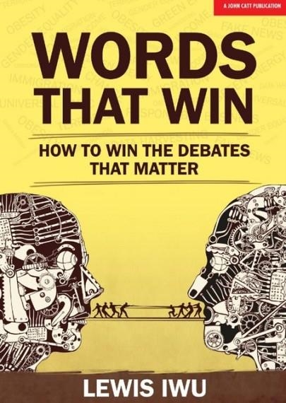 WORDS THAT WIN: HOW TO WIN THE DEBATES THAT MATTER | 9781911382454 | LEWIS IWU