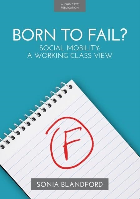 BORN TO FAIL?: SOCIAL MOBILITY: A WORKING CLASS VIEW | 9781911382409 | SONIA BLANDFORD