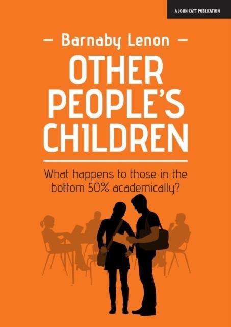 OTHER PEOPLE'S CHILDREN: WHAT HAPPENS TO THOSE IN THE BOTTOM 50% ACADEMICALLY? | 9781911382539 | BARNABY LENON