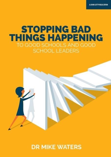 STOPPING BAD THINGS HAPPENING TO GOOD SCHOOLS - AND GOOD SCHOOL LEADERS | 9781911382546