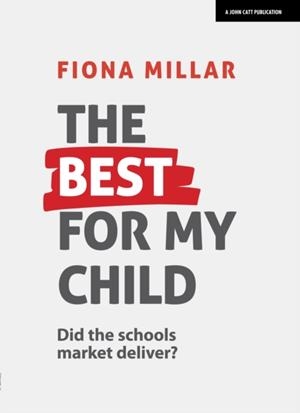THE BEST FOR MY CHILD: DID THE MARKET REALLY DELIVER? | 9781911382645 | FIONA MILLAR