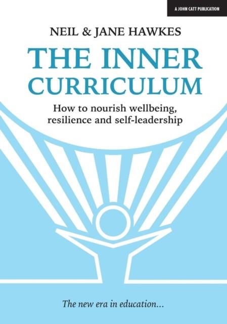 THE INNER CURRICULUM: HOW TO DEVELOP WELLBEING, RESILIENCE & SELF-LEADERSHIP | 9781911382652
