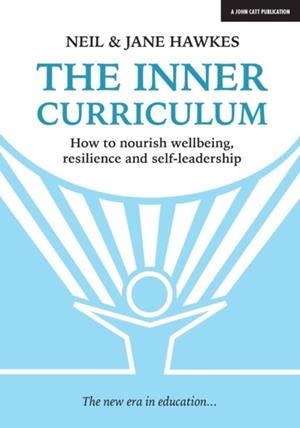THE INNER CURRICULUM: HOW TO DEVELOP WELLBEING, RESILIENCE & SELF-LEADERSHIP | 9781911382652