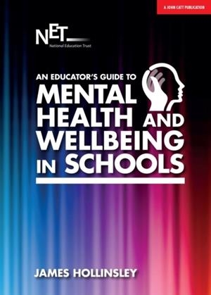 AN EDUCATOR'S GUIDE TO MENTAL HEALTH AND WELLBEING IN SCHOOLS | 9781911382621 | JAMES HOLLINSLEY