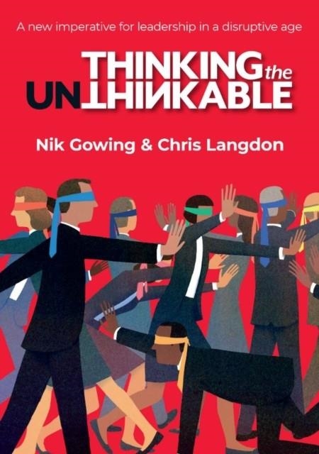THINKING THE UNTHINKABLE: A NEW IMPERATIVE FOR LEADERSHIP IN THE DIGITAL AGE | 9781911382744 | NIK GOWING