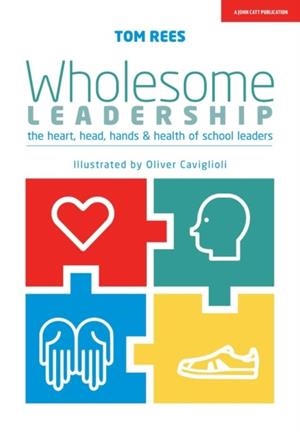 WHOLESOME LEADERSHIP: BEING AUTHENTIC IN SELF, SCHOOL AND SYSTEM | 9781911382706 | TOM REES