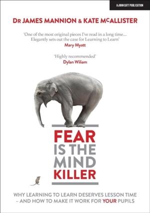 FEAR IS THE MIND KILLER: WHY LEARNING TO LEARN DESERVES LESSON TIME - AND HOW TO MAKE IT WORK FOR YOUR PUPILS | 9781911382775 | JAMES MANNION