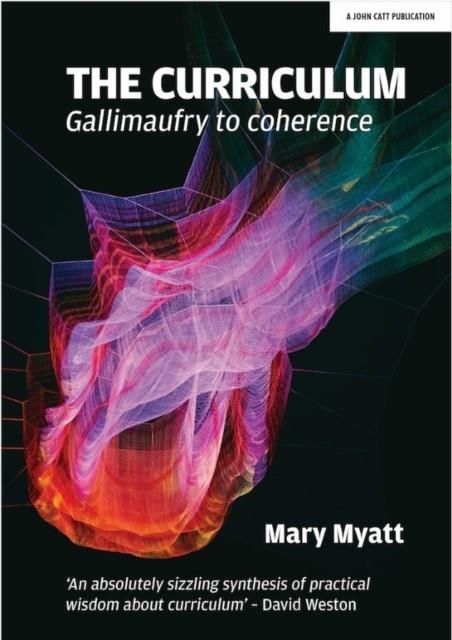 THE CURRICULUM: GALLIMAUFRY TO COHERENCE | 9781911382836 | MARY MYATT