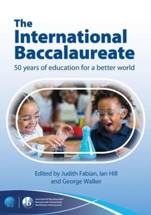 THE INTERNATIONAL BACCALAUREATE: 50 YEARS OF EDUCATION FOR A BETTER WORLD | 9781911382768 | JUDITH FABIAN