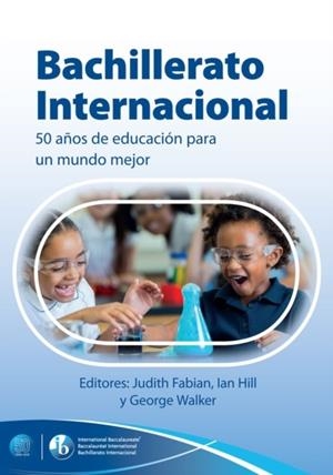 BACHILLERATO INTERNACIONAL: 50 ANOS DE EDUCACION PARA UN MUNDO MEJOR | 9781911382829