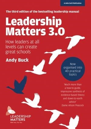 LEADERSHIP MATTERS 3.0: HOW LEADERS AT ALL LEVELS CAN CREATE GREAT SCHOOLS | 9781911382881 | ANDY BUCK