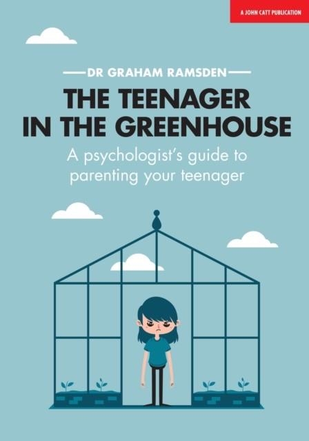 THE TEENAGER IN THE GREENHOUSE: A PSYCHOLOGIST'S GUIDE TO PARENTING YOUR TEENAGER | 9781911382867 | GRAHAM RAMSDEN