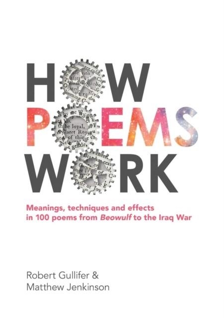 HOW POEMS WORK: MEANINGS, TECHNIQUES AND EFFECTS IN 100 POEMS FROM BEOWULF TO THE IRAQ WAR | 9781911382942