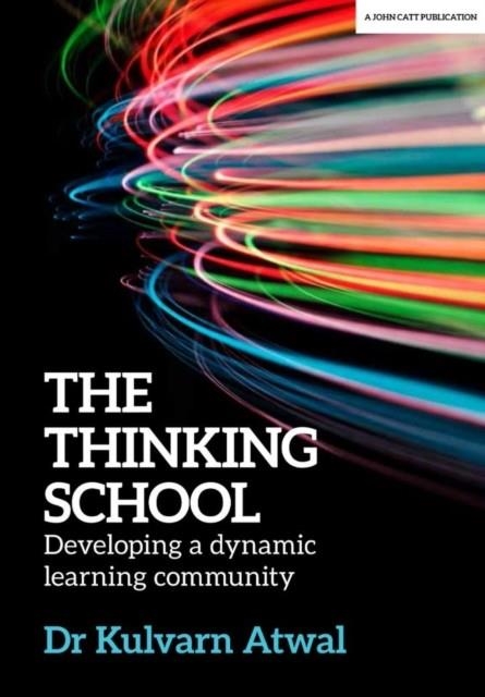 THE THINKING SCHOOL: DEVELOPING A DYNAMIC LEARNING COMMUNITY | 9781912906024 | KULVARN ATWAL