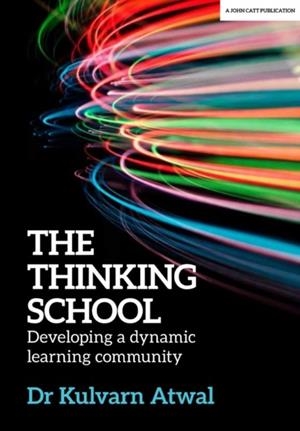 THE THINKING SCHOOL: DEVELOPING A DYNAMIC LEARNING COMMUNITY | 9781912906024 | KULVARN ATWAL