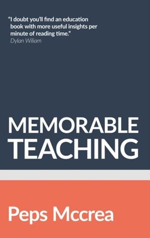 MEMORABLE TEACHING: LEVERAGING MEMORY TO BUILD DEEP AND DURABLE LEARNING IN THE CLASSROOM | 9781912906697