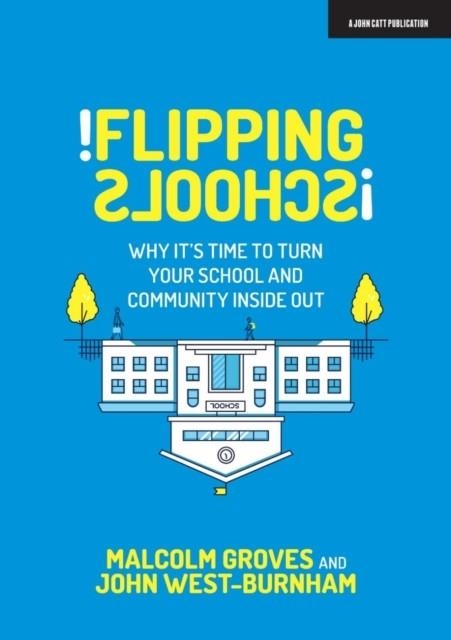 FLIPPING SCHOOLS: WHY IT'S TIME TO TURN YOUR SCHOOL AND COMMUNITY INSIDE OUT | 9781912906666 | JOHN WEST BURNHAM