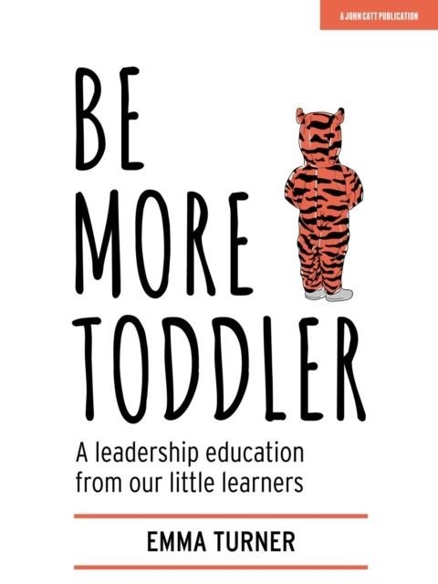 BE MORE TODDLER: A LEADERSHIP EDUCATION FROM OUR LITTLE LEARNERS | 9781912906727 | EMMA TURNER