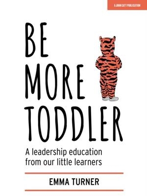 BE MORE TODDLER: A LEADERSHIP EDUCATION FROM OUR LITTLE LEARNERS | 9781912906727 | EMMA TURNER
