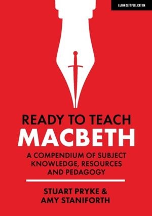 READY TO TEACH: MACBETH:A COMPENDIUM OF SUBJECT KNOWLEDGE, RESOURCES AND PEDAGOGY | 9781912906918 | AMY STANIFORTH