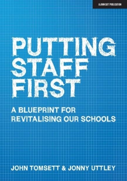 PUTTING STAFF FIRST: A BLUEPRINT FOR A REVITALISED PROFESSION | 9781912906840 | JOHN TOMSETT