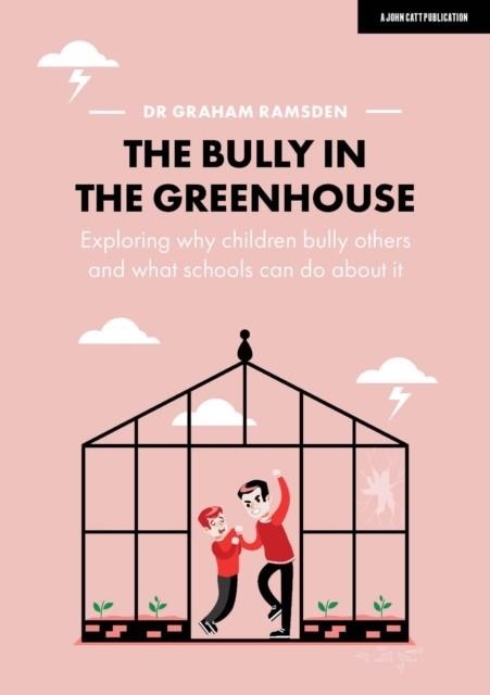 THE BULLY IN THE GREENHOUSE: WHY CHILDREN BULLY OTHERS AND WHAT SCHOOLS CAN DO ABOUT IT | 9781912906932 | GRAHAM RAMSDEN