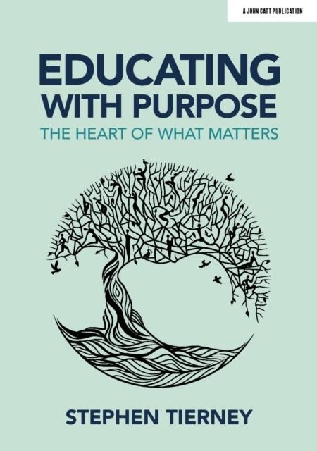 EDUCATING WITH PURPOSE: THE HEART OF WHAT MATTERS | 9781913622091 | STEPHEN TIERNEY