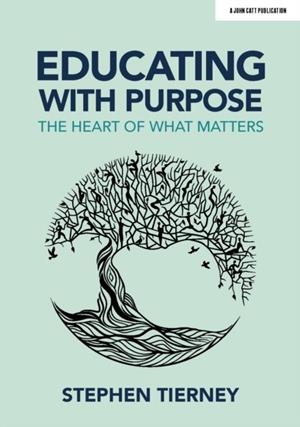 EDUCATING WITH PURPOSE: THE HEART OF WHAT MATTERS | 9781913622091 | STEPHEN TIERNEY