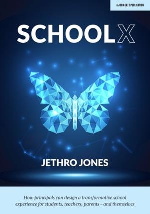 SCHOOLX: HOW PRINCIPALS CAN DESIGN A TRANSFORMATIVE SCHOOL EXPERIENCE FOR STUDENTS, TEACHERS, PARENTS – AND THEMSELVES | 9781913622114 | JETHRO JONES