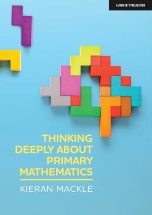 THINKING DEEPLY ABOUT PRIMARY MATHEMATICS | 9781913622152 | KIERAN MACKLE