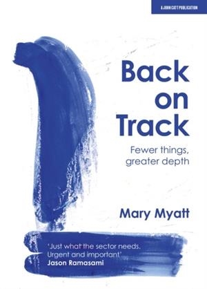 BACK ON TRACK: FEWER THINGS, GREATER DEPTH | 9781913622183 | MARY MYATT