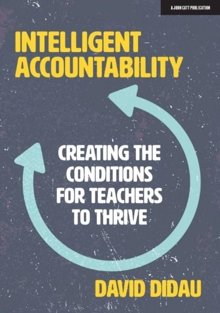 INTELLIGENT ACCOUNTABILITY: CREATING THE CONDITIONS FOR TEACHERS TO THRIVE | 9781913622275 | DAVID DIDAU
