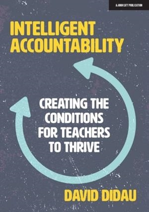 INTELLIGENT ACCOUNTABILITY: CREATING THE CONDITIONS FOR TEACHERS TO THRIVE | 9781913622275 | DAVID DIDAU