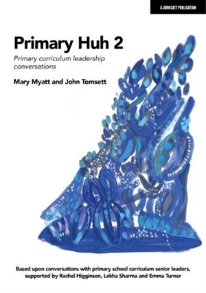 PRIMARY HUH 2: PRIMARY CURRICULUM LEADERSHIP CONVERSATIONS | 9781915261311 | JOHN TOMSETT
