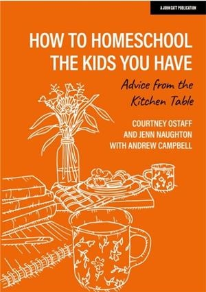 HOW TO HOMESCHOOL THE KIDS YOU HAVE: ADVICE FROM THE KITCHEN TABLE | 9781915261564 | COURTNEY OSTAFF