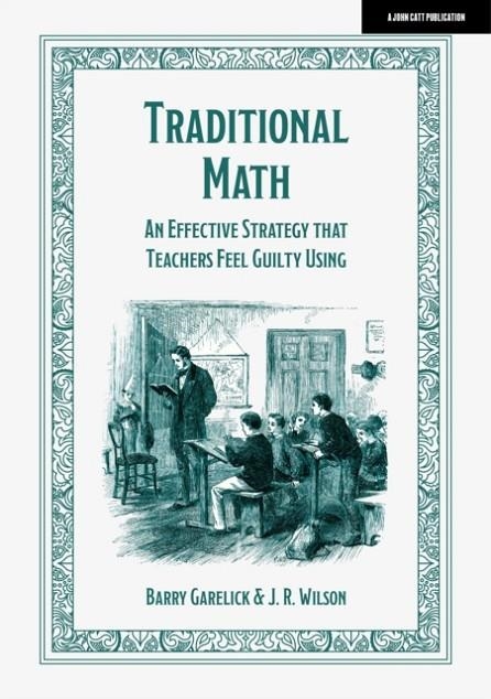 TRADITIONAL MATH: AN EFFECTIVE STRATEGY THAT TEACHERS FEEL GUILTY USING | 9781915261540 | BARRY GARELICK
