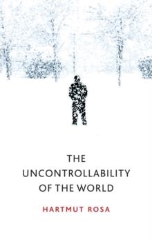 THE UNCONTROLLABILITY OF THE WORLD | 9781509543168 | HARTMUT ROSA